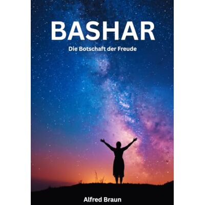 Braun Bashar – Die Botschaft der Freude: Wie du dein wahres Ich lebst Braun Bashar – Die Botschaft der Freude: Wie du dein wahres Ich lebst