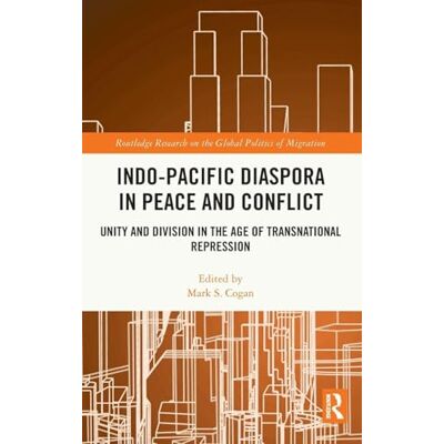 Routledge Indo-Pacific Diaspora in Peace and Conflict: Unity and Division in the Age of Transnational Repression Routledge Indo-Pacific Diaspora in Peace and Conflict: Unity and Division in the Age of Transnational Repression