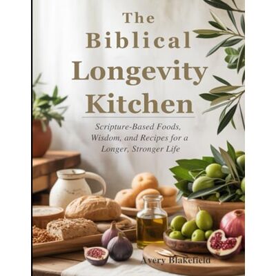 Avery The Biblical Longevity Kitchen: Scripture-Based Foods, Wisdom, and Recipes for a Longer, Stronger Life Avery The Biblical Longevity Kitchen: Scripture-Based Foods, Wisdom, and Recipes for a Longer, Stronger Life