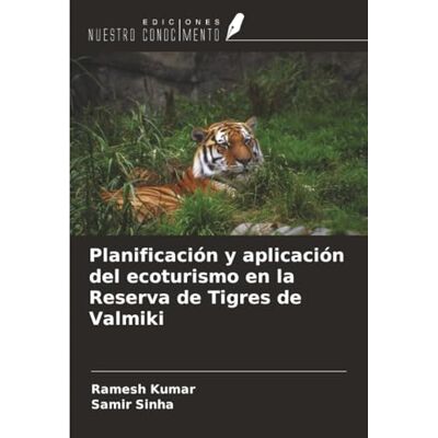 Kumar, Ramesh Planificación y aplicación del ecoturismo en la Reserva de Tigres de Valmiki Kumar, Ramesh Planificación y aplicación del ecoturismo en la Reserva de Tigres de Valmiki