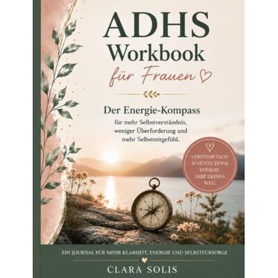 Solis ADHS Workbook für Frauen: Der Energie-Kompass für mehr Selbstverständnis, weniger Überforderung und mehr Selbstmitgefühl Solis ADHS Workbook für Frauen: Der Energie-Kompass für mehr Selbstverständnis, weniger Überforderung und mehr Selbstmitgefühl