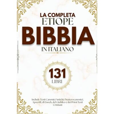 Anonymous La Bibbia Etiope Completa in Italiano (131 Libri): Include Testi Canonici Antichi, Deuterocanonici, Apocrifi, di Enoch, del Giubileo e dei Primi Testi Cristiani Anonymous La Bibbia Etiope Completa in Italiano (131 Libri): Include Testi Canonici Antichi, Deuterocanonici, Apocrifi, di Enoch, del Giubileo e dei Primi Testi Cristiani