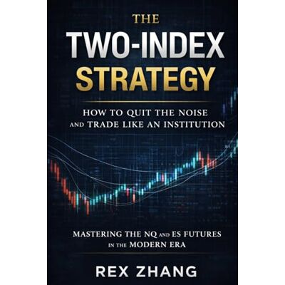 Rex The Two-Index Strategy: How to Quit the Noise and Trade Like an Institution: Mastering the NQ and ES Futures in the Modern Era Rex The Two-Index Strategy: How to Quit the Noise and Trade Like an Institution: Mastering the NQ and ES Futures in the Modern Era