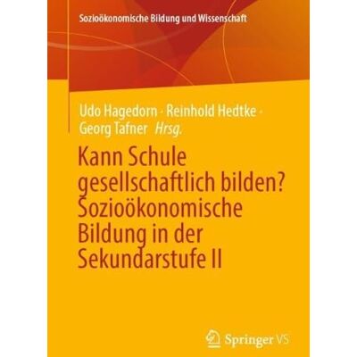 Springer Kann Schule gesellschaftlich bilden? Sozioökonomische Bildung in der Sekundarstufe II Springer Kann Schule gesellschaftlich bilden? Sozioökonomische Bildung in der Sekundarstufe II