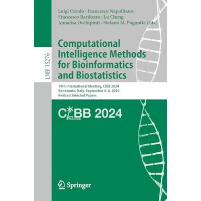 Springer Computational Intelligence Methods for Bioinformatics and Biostatistics: 19th International Meeting, CIBB 2024, Benevento, Italy, September 4–6, 2024, Revised Selected Papers: 15276 Springer Computational Intelligence Methods for Bioinformatics and Biostatistics: 19th International Meeting, CIBB 2024, Benevento, Italy, September 4–6, 2024, Revised Selected Papers: 15276