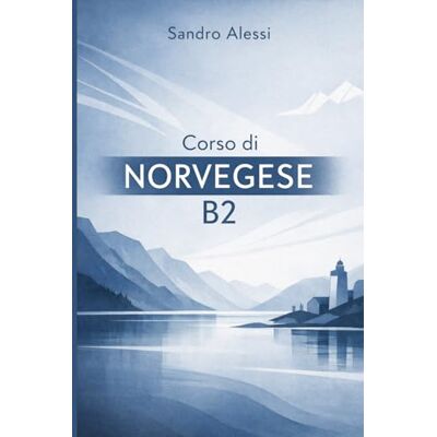 Alessi Corso di Norvegese B2: Guida pratica e avanzata Alessi Corso di Norvegese B2: Guida pratica e avanzata