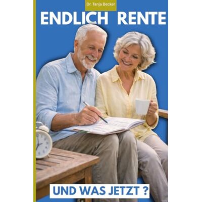 Becker Endlich Rente – und was jetzt?: Der Praxis-Guide gegen das Renten-Loch: Mit konkreten Wochenplänen, neuen Routinen und Strategien für einen erfüllten Ruhestand Becker Endlich Rente – und was jetzt?: Der Praxis-Guide gegen das Renten-Loch: Mit konkreten Wochenplänen, neuen Routinen und Strategien für einen erfüllten Ruhestand
