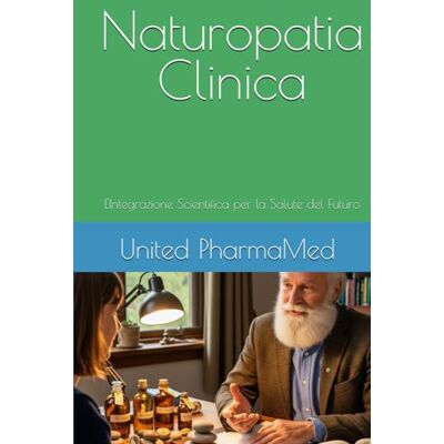 United Naturopatia Clinica: L'Integrazione Scientifica per la Salute del Futuro United Naturopatia Clinica: L'Integrazione Scientifica per la Salute del Futuro