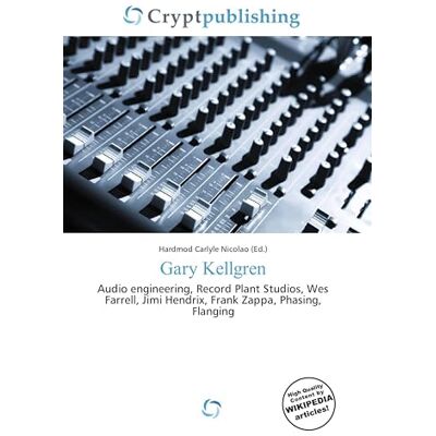 OmniScriptum Gary Kellgren: Audio engineering, Record Plant Studios, Wes Farrell, Jimi Hendrix, Frank Zappa, Phasing, Flanging OmniScriptum Gary Kellgren: Audio engineering, Record Plant Studios, Wes Farrell, Jimi Hendrix, Frank Zappa, Phasing, Flanging