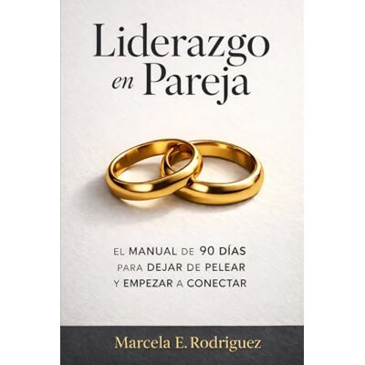 Rodriguez Liderazgo en Pareja: El Manual de 90 Días para Dejar de Pelear y Empezar a Conectar Rodriguez Liderazgo en Pareja: El Manual de 90 Días para Dejar de Pelear y Empezar a Conectar