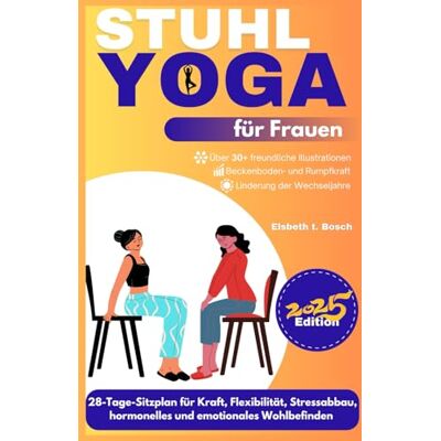 Bosch Stuhl-Yoga für Frauen: 28-Tage-Sitzplan für Kraft, Flexibilität, Stressabbau, Hormonhaushalt, Schwangerschaft und emotionales Wohlbefinden: 3 Bosch Stuhl-Yoga für Frauen: 28-Tage-Sitzplan für Kraft, Flexibilität, Stressabbau, Hormonhaushalt, Schwangerschaft und emotionales Wohlbefinden: 3