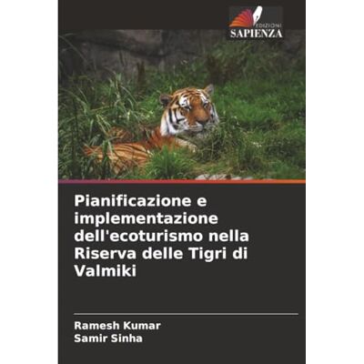 Kumar, Ramesh Pianificazione e implementazione dell'ecoturismo nella Riserva delle Tigri di Valmiki Kumar, Ramesh Pianificazione e implementazione dell'ecoturismo nella Riserva delle Tigri di Valmiki