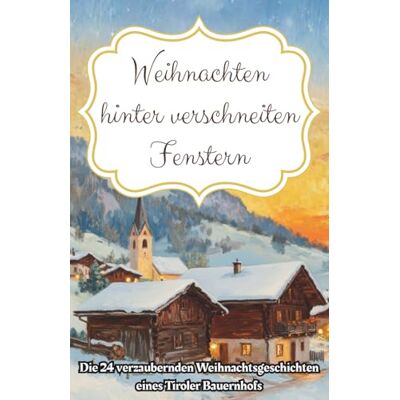 MAG Weihnachten hinter verschneiten Fenstern Die 24 verzaubernden Weihnachtsgeschichten eines Tiroler Bauernhofs: Das wunderschöne Adventsbuch mit 24 Kapiteln: Geschichten aus alten Zeiten MAG Weihnachten hinter verschneiten Fenstern Die 24 verzaubernden Weihnachtsgeschichten eines Tiroler Bauernhofs: Das wunderschöne Adventsbuch mit 24 Kapiteln: Geschichten aus alten Zeiten