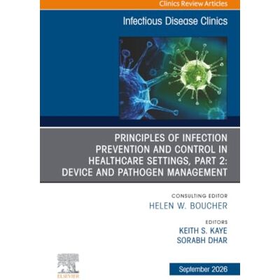 Elsevier Principles of Infection Prevention and Control in Healthcare Settings, Part 2: Device and Pathogen Management, An Issue of Infectious Disease Clinics of North America: Volume 40-3 Elsevier Principles of Infection Prevention and Control in Healthcare Settings, Part 2: Device and Pathogen Management, An Issue of Infectious Disease Clinics of North America: Volume 40-3