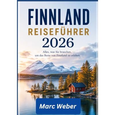 Weber FINNLAND REISEFÜHRER 2026: Alles, was Sie brauchen, um das Beste von Finnland zu erleben Weber FINNLAND REISEFÜHRER 2026: Alles, was Sie brauchen, um das Beste von Finnland zu erleben