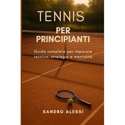 Alessi Tennis per principianti: Guida completa per imparare tecnica, strategia e mentalità Alessi Tennis per principianti: Guida completa per imparare tecnica, strategia e mentalità