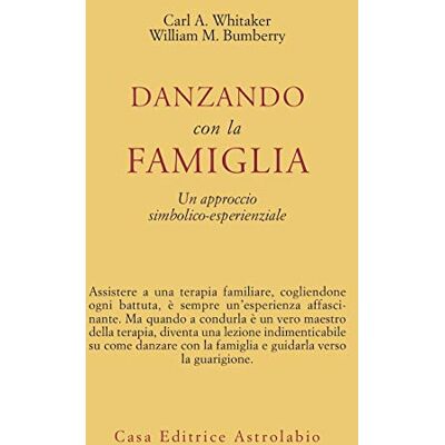 Whitaker, Carl A. Danzando con la famiglia. Un approccio simbolico-esperienziale Whitaker, Carl A. Danzando con la famiglia. Un approccio simbolico-esperienziale