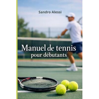 Alessi Manuel de tennis pour débutants: Les fondamentaux Alessi Manuel de tennis pour débutants: Les fondamentaux
