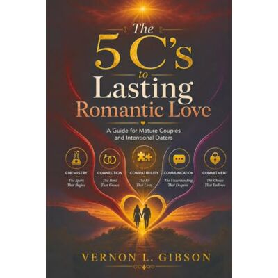 Gibson The 5 C’s to Lasting Romantic Love: A Guide for Mature Couples and Intentional Daters Gibson The 5 C’s to Lasting Romantic Love: A Guide for Mature Couples and Intentional Daters