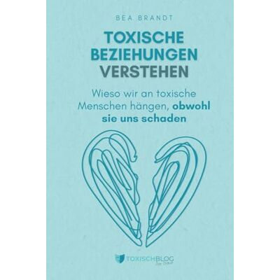 Brandt Toxische Beziehungen verstehen: Wieso wir an toxische Menschen hängen, obwohl sie uns schaden Brandt Toxische Beziehungen verstehen: Wieso wir an toxische Menschen hängen, obwohl sie uns schaden