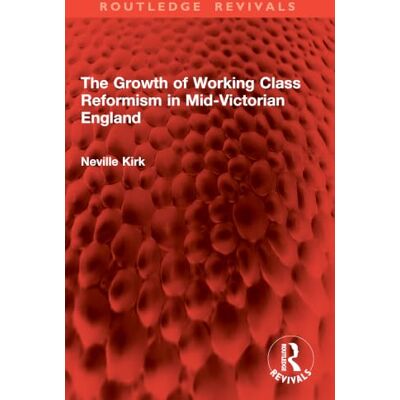 Kirk The Growth of Working Class Reformism in Mid-Victorian England Kirk The Growth of Working Class Reformism in Mid-Victorian England