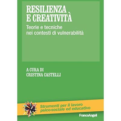 FrancoAngeli Resilienza e creatività. Teorie e tecniche nei contesti di vulnerabilità FrancoAngeli Resilienza e creatività. Teorie e tecniche nei contesti di vulnerabilità