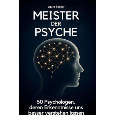 Becker Meister der Psyche: 50 Psychologen, deren Erkenntnisse uns besser verstehen lassen Becker Meister der Psyche: 50 Psychologen, deren Erkenntnisse uns besser verstehen lassen