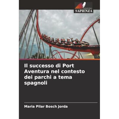 Bosch Il successo di Port Aventura nel contesto dei parchi a tema spagnoli Bosch Il successo di Port Aventura nel contesto dei parchi a tema spagnoli