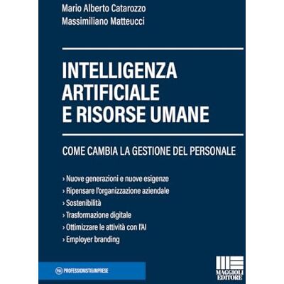 Matteucci, Massimiliano Intelligenza Artificiale e risorse umane. Come cambia la gestione del personale Matteucci, Massimiliano Intelligenza Artificiale e risorse umane. Come cambia la gestione del personale