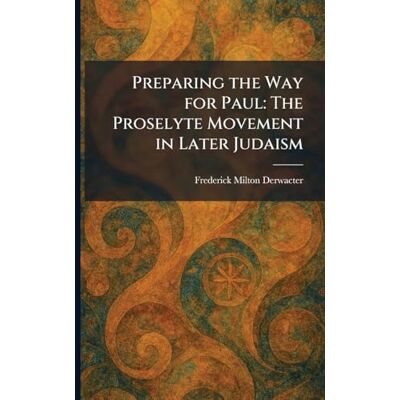 Milton Preparing the Way for Paul: The Proselyte Movement in Later Judaism Milton Preparing the Way for Paul: The Proselyte Movement in Later Judaism