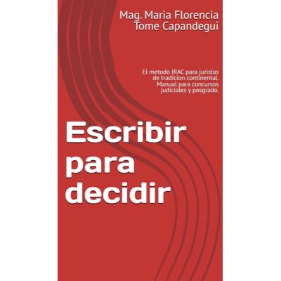MAG Escribir para decidir: El metodo IRAC para juristas de tradicion continental. Manual para concursos judiciales y posgrado. MAG Escribir para decidir: El metodo IRAC para juristas de tradicion continental. Manual para concursos judiciales y posgrado.