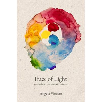 Vincent Trace of Light: poems from the spaces in between Vincent Trace of Light: poems from the spaces in between