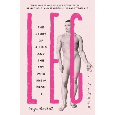 Marshall Leg: The Story of a Limb and the Boy Who Grew from It Marshall Leg: The Story of a Limb and the Boy Who Grew from It