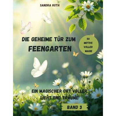 Roth Die geheime Tür zum Feengarten ein magischer Ort voller Licht und Träume: Hinter der Tür erwacht die Magie Roth Die geheime Tür zum Feengarten ein magischer Ort voller Licht und Träume: Hinter der Tür erwacht die Magie