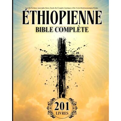 Anonymous Bible Éthiopienne en Français Complète (201 Livres): Avec Des Écritures Apocryphes Rares, Enoch, Des Évangiles Gnostiques et Des Textes Deutérocanoniques Perdus Anonymous Bible Éthiopienne en Français Complète (201 Livres): Avec Des Écritures Apocryphes Rares, Enoch, Des Évangiles Gnostiques et Des Textes Deutérocanoniques Perdus