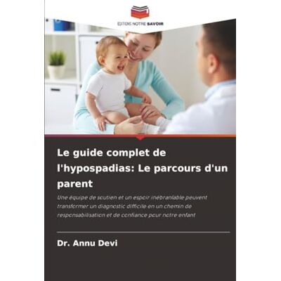 Devi Le guide complet de l'hypospadias: Le parcours d'un parent: Une équipe de soutien et un espoir inébranlable peuvent transformer un diagnostic ... et de confiance pour notre enfant Devi Le guide complet de l'hypospadias: Le parcours d'un parent: Une équipe de soutien et un espoir inébranlable peuvent transformer un diagnostic ... et de confiance pour notre enfant