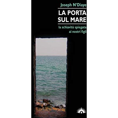 N'Diaye, Joseph La porta sul mare. La schiavitù spiegata ai nostri figli N'Diaye, Joseph La porta sul mare. La schiavitù spiegata ai nostri figli