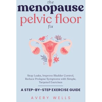 Avery The Menopause Pelvic Floor Fix: Stop Leaks, Improve Bladder Control, Reduce Prolapse Symptoms with Simple, Targeted Exercises Avery The Menopause Pelvic Floor Fix: Stop Leaks, Improve Bladder Control, Reduce Prolapse Symptoms with Simple, Targeted Exercises
