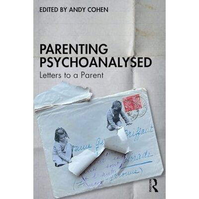 Routledge Parenting Psychoanalysed: Letters to a Parent Routledge Parenting Psychoanalysed: Letters to a Parent