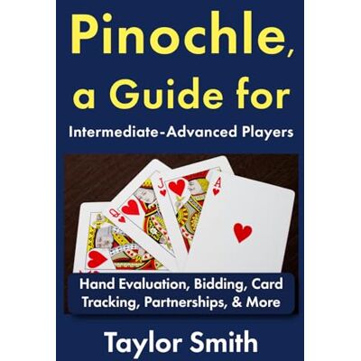 Taylor Pinochle, a Guide for Intermediate-Advanced Players: Hand Evaluation, Bidding, Card Tracking, Partnerships, & More Taylor Pinochle, a Guide for Intermediate-Advanced Players: Hand Evaluation, Bidding, Card Tracking, Partnerships, & More