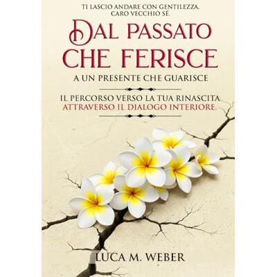 Weber Ti lascio andare con gentilezza, caro vecchio Sé. Dal passato che ferisce a un presente che guarisce: il percorso verso la tua rinascita attraverso il dialogo interiore. Weber Ti lascio andare con gentilezza, caro vecchio Sé. Dal passato che ferisce a un presente che guarisce: il percorso verso la tua rinascita attraverso il dialogo interiore.