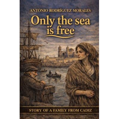 Rodriguez Only the sea is free: Story of a family from Cádiz Rodriguez Only the sea is free: Story of a family from Cádiz