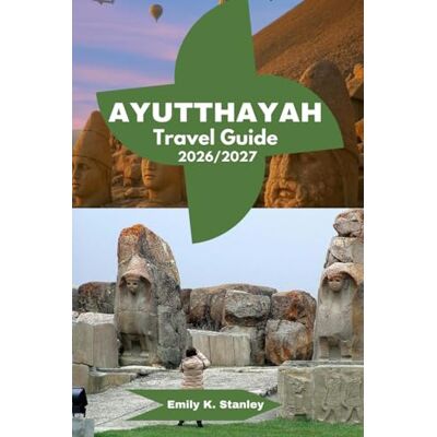 Stanley AYUTTHAYA TRAVEL GUIDE 2026/2027: Discover Ancient Temple, History, Culture, Thai Food, Floating Market, River Cruises And Itinerary Stanley AYUTTHAYA TRAVEL GUIDE 2026/2027: Discover Ancient Temple, History, Culture, Thai Food, Floating Market, River Cruises And Itinerary