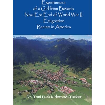 Toni Experiences of a Girl from Bavaria: Nazi Era, End of Second World War, Emigration, Racism in America Toni Experiences of a Girl from Bavaria: Nazi Era, End of Second World War, Emigration, Racism in America