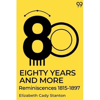 Stanton Eighty Years And More: Reminiscences 1815-1897 Stanton Eighty Years And More: Reminiscences 1815-1897