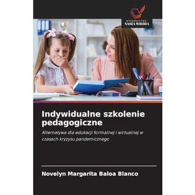 Blanco Indywidualne szkolenie pedagogiczne: Alternatywa dla edukacji formalnej i wirtualnej w czasach kryzysu pandemicznego Blanco Indywidualne szkolenie pedagogiczne: Alternatywa dla edukacji formalnej i wirtualnej w czasach kryzysu pandemicznego