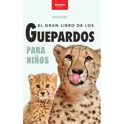 Kellett, Jenny Guepardos El Gran Libro de los Guepardos para Niños: 100+ datos con fotos y quiz (8-12 años): 6 Kellett, Jenny Guepardos El Gran Libro de los Guepardos para Niños: 100+ datos con fotos y quiz (8-12 años): 6