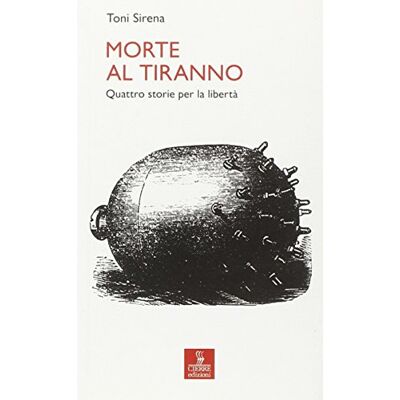 Toni Morte al tiranno. Quattro storie per la libertà Toni Morte al tiranno. Quattro storie per la libertà
