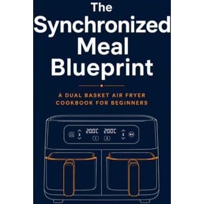 Avery The Synchronized Meal Blueprint: A Dual Basket Air Fryer Cookbook for Beginners with Multi-Zone Cooking Charts, Smart Finish Formulas, and Complete Two-Dish Meals Avery The Synchronized Meal Blueprint: A Dual Basket Air Fryer Cookbook for Beginners with Multi-Zone Cooking Charts, Smart Finish Formulas, and Complete Two-Dish Meals
