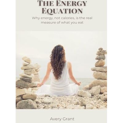Avery The Energy Equation: Why energy, not calories, is the real measure of what you eat Avery The Energy Equation: Why energy, not calories, is the real measure of what you eat